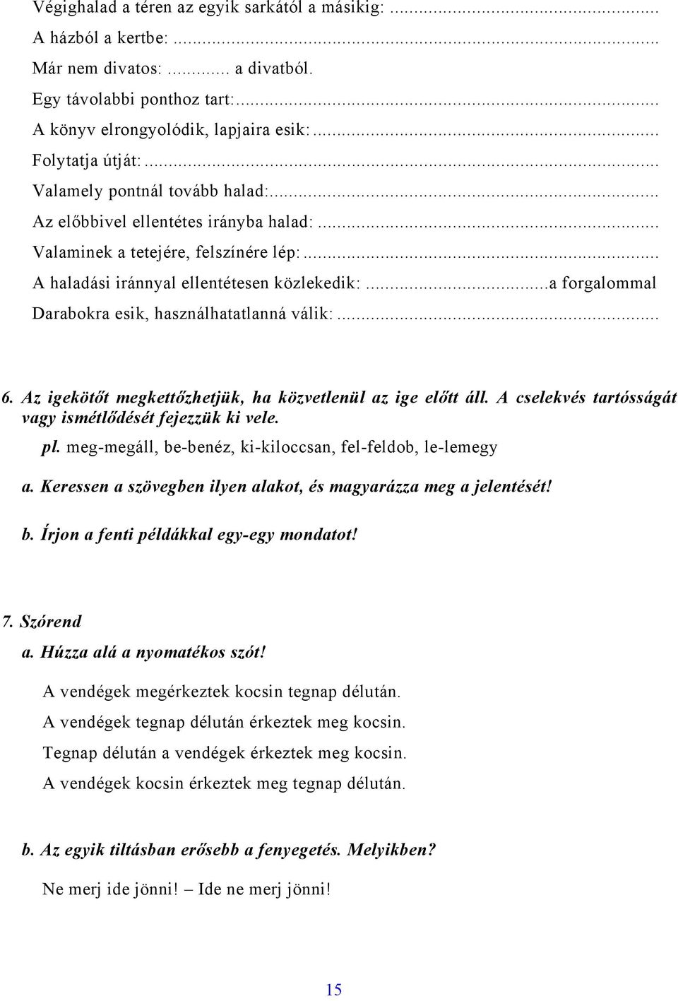 ..a forgalommal Darabokra esik, használhatatlanná válik:... 6. Az igekötőt megkettőzhetjük, ha közvetlenül az ige előtt áll. A cselekvés tartósságát vagy ismétlődését fejezzük ki vele. pl.