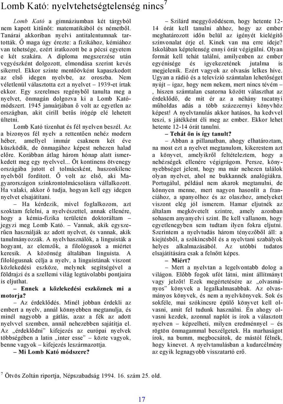 Ekkor szinte mentőövként kapaszkodott az első idegen nyelvbe, az oroszba. Nem véletlenül választotta ezt a nyelvet 1939-et írtak ekkor.