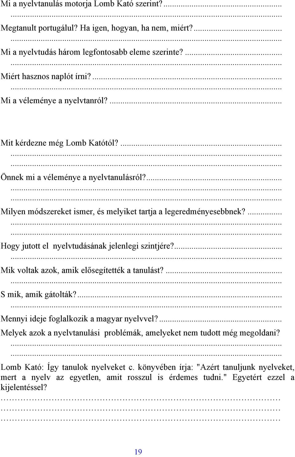 ......... Hogy jutott el nyelvtudásának jelenlegi szintjére?...... Mik voltak azok, amik elősegítették a tanulást?...... S mik, amik gátolták?...... Mennyi ideje foglalkozik a magyar nyelvvel?