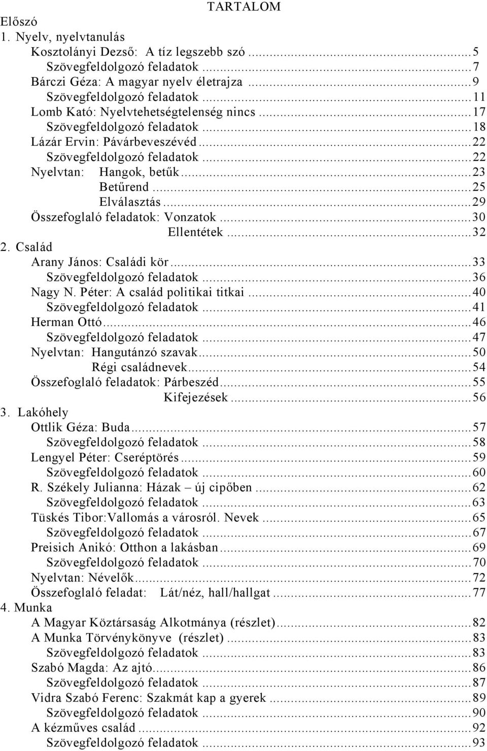 ..29 Összefoglaló feladatok: Vonzatok...3 Ellentétek...32 2. Család Arany János: Családi kör...33 Szövegfeldolgozó feladatok...36 Nagy N. Péter: A család politikai titkai...4 Szövegfeldolgozó feladatok.