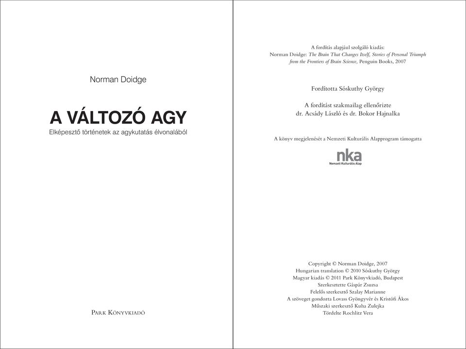 Bokor Hajnalka A könyv megjelenését a Nemzeti Kulturális Alapprogram támogatta PARK KÖNYVKIADÓ Copyright Norman Doidge, 2007 Hungarian translation 2010 Sóskuthy György Magyar