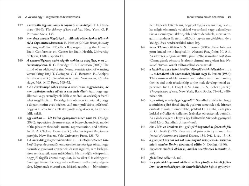 Előadás a Reprogramming the Human Brain Conference-en, Center for Brain Health, University of Texas, Dallas, április 11. 140 A szenvedélybeteg azért vágyik mohón az adagjára, mert érzékennyé vált: K.