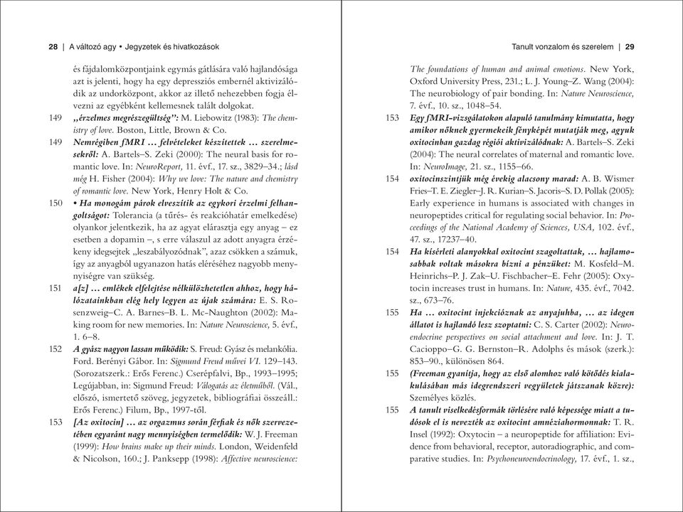 149 Nemrégiben fmri felvételeket készítettek szerelmesekről: A. Bartels S. Zeki (2000): The neural basis for romantic love. In: NeuroReport, 11. évf., 17. sz., 3829 34.; lásd még H.