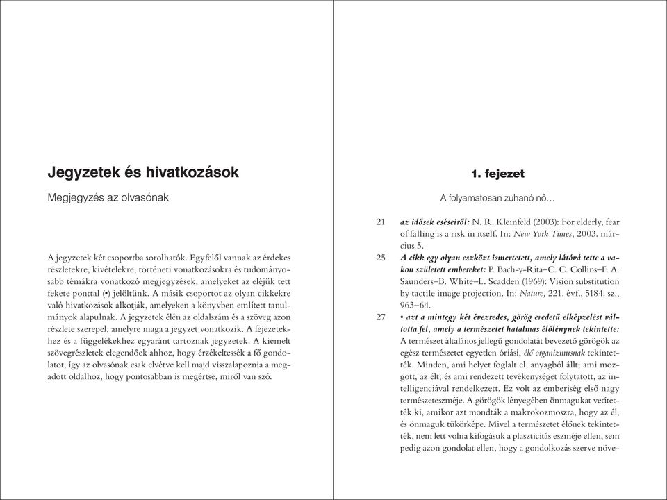 A másik csoportot az olyan cikkekre való hivatkozások alkotják, amelyeken a könyvben említett tanulmányok alapulnak.