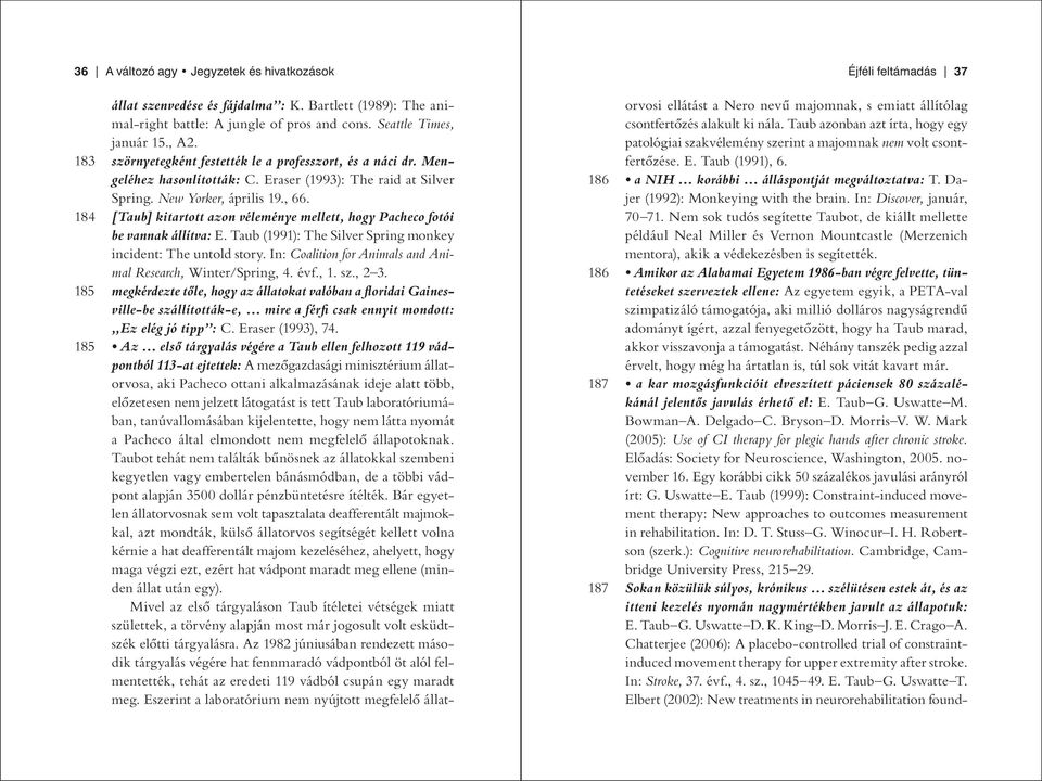 184 [Taub] kitartott azon véleménye mellett, hogy Pacheco fotói be vannak állítva: E. Taub (1991): The Silver Spring monkey incident: The untold story.