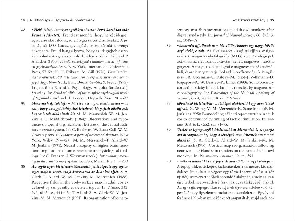 Freud hangsúlyozta, hogy az idegsejtek összekapcsolódását egyszerre való kisülésük idézi elő. Lásd P. Amacher (1965): Freud s neurological education and its infl uence on psychoanalytic theory.