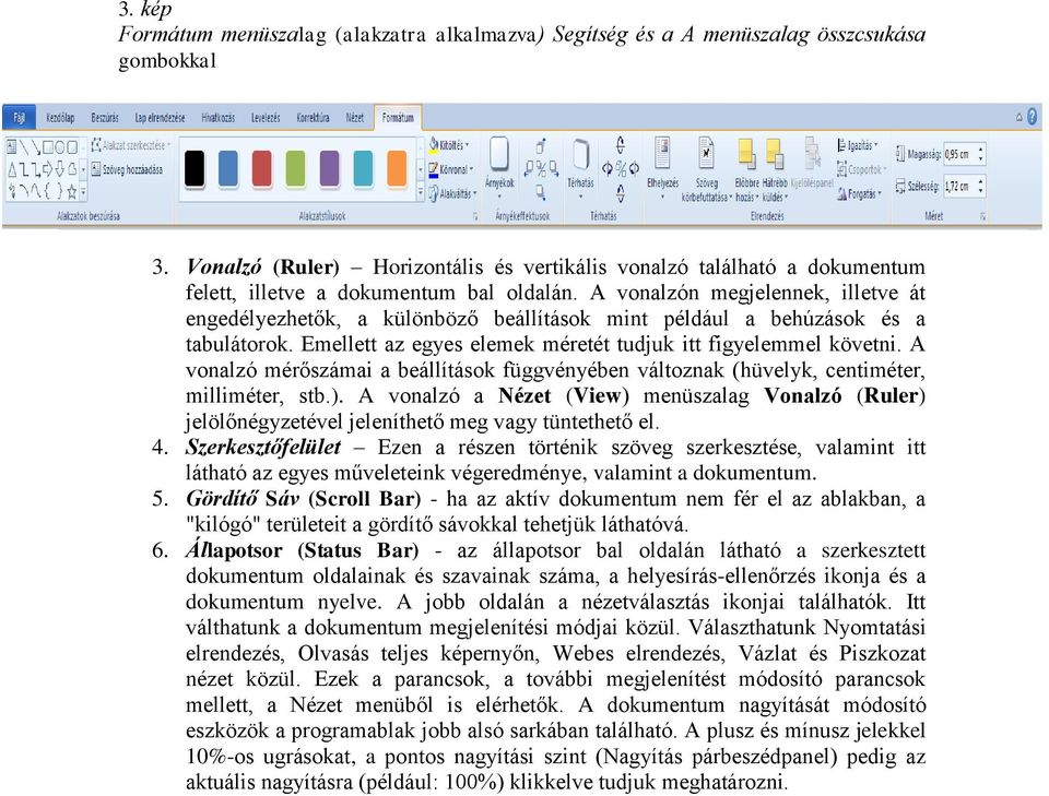 A vonalzón megjelennek, illetve át engedélyezhetők, a különböző beállítások mint például a behúzások és a tabulátorok. Emellett az egyes elemek méretét tudjuk itt figyelemmel követni.