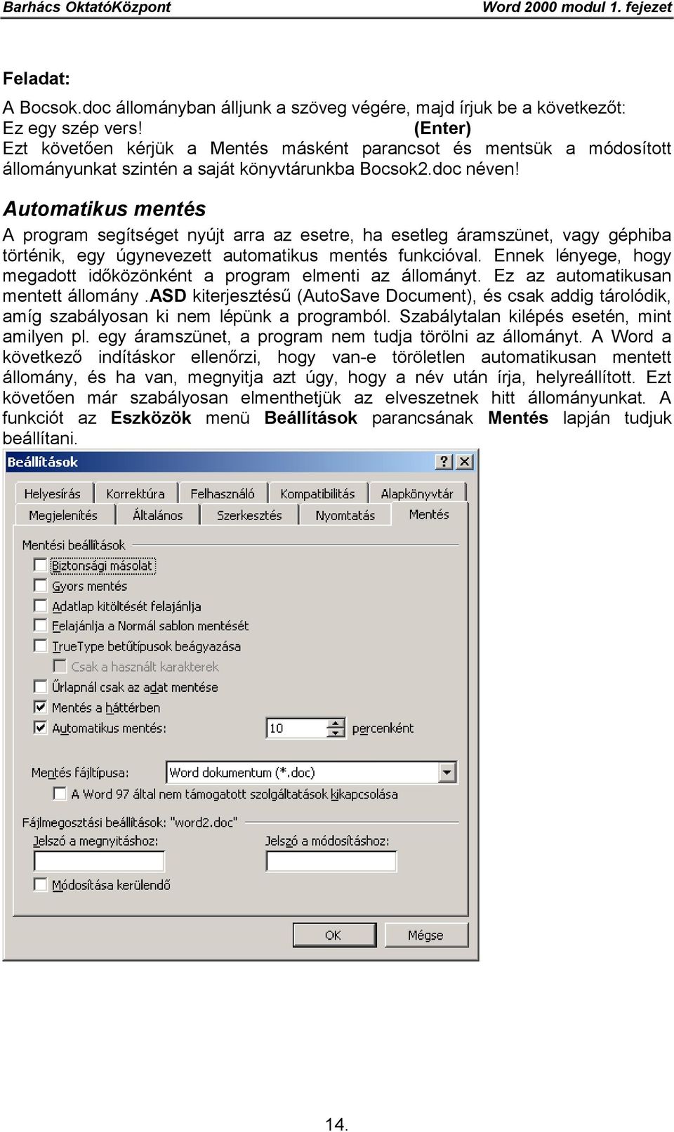 Automatikus mentés A program segítséget nyújt arra az esetre, ha esetleg áramszünet, vagy géphiba történik, egy úgynevezett automatikus mentés funkcióval.