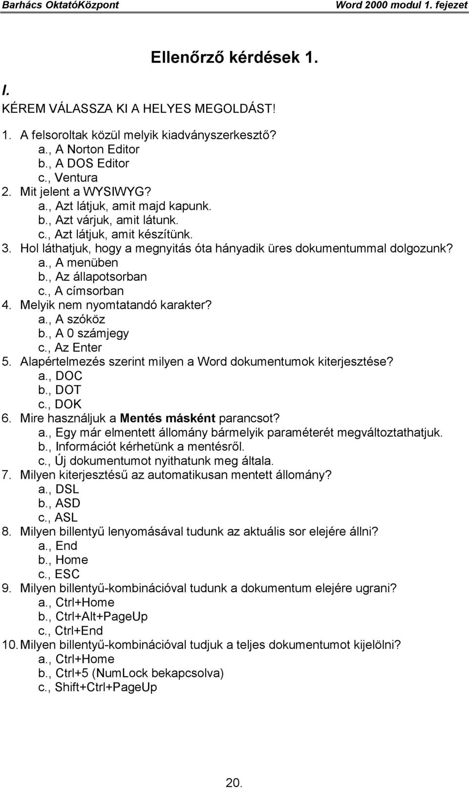 , Az állapotsorban c., A címsorban 4. Melyik nem nyomtatandó karakter? a., A szóköz b., A 0 számjegy c., Az Enter 5. Alapértelmezés szerint milyen a Word dokumentumok kiterjesztése? a., DOC b., DOT c.