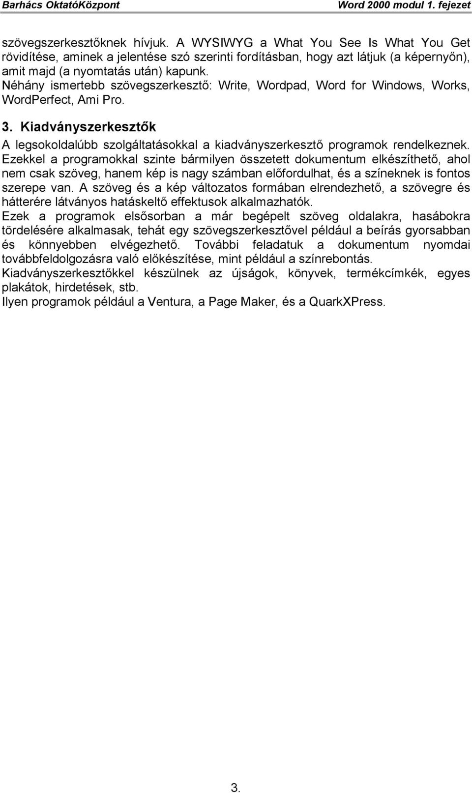 Néhány ismertebb szövegszerkesztő: Write, Wordpad, Word for Windows, Works, WordPerfect, Ami Pro. 3. Kiadványszerkesztők A legsokoldalúbb szolgáltatásokkal a kiadványszerkesztő programok rendelkeznek.