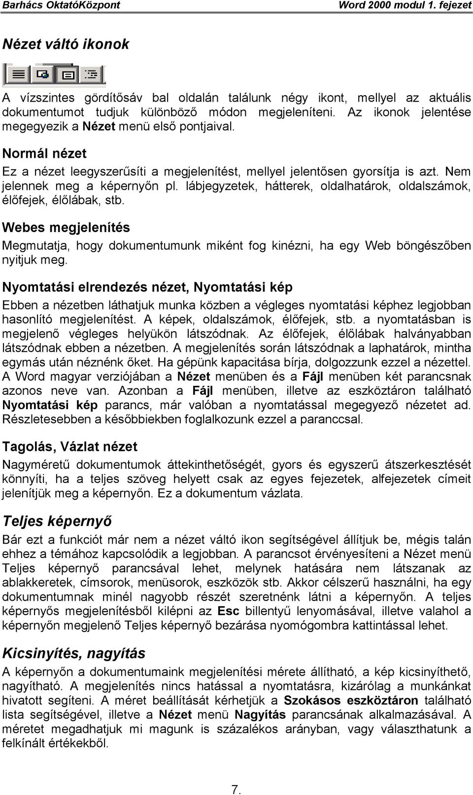 lábjegyzetek, hátterek, oldalhatárok, oldalszámok, élőfejek, élőlábak, stb. Webes megjelenítés Megmutatja, hogy dokumentumunk miként fog kinézni, ha egy Web böngészőben nyitjuk meg.