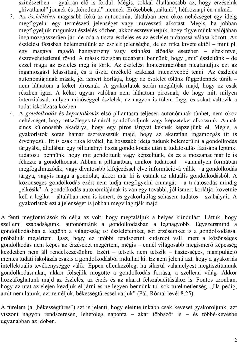 Mégis, ha jobban megfigyeljük magunkat észlelés közben, akkor észrevehetjük, hogy figyelmünk valójában ingamozgásszerűen jár ide-oda a tiszta észlelés és az észlelet tudatossá válása között.