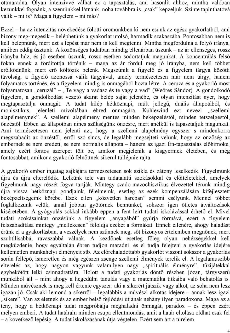 Pontosabban nem is kell belépnünk, mert ezt a lépést már nem is kell megtenni. Mintha megfordulna a folyó iránya, amiben eddig úsztunk.