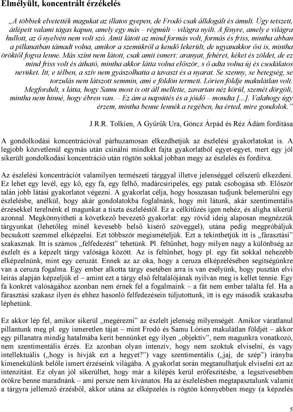 Amit látott az mind formás volt, formás és friss, mintha abban a pillanatban támadt volna, amikor a szemükről a kendő lekerült, de ugyanakkor ősi is, mintha öröktől fogva lenne.