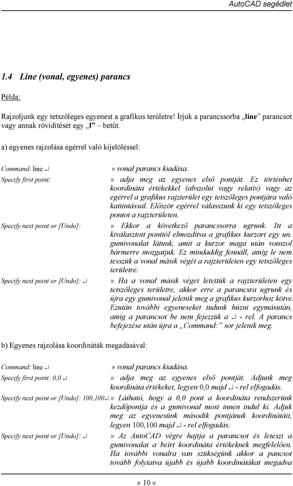 » adja meg az egyenes első pontját. Ez történhet koordináta értékekkel (abszolút vagy relatív) vagy az egérrel a grafikus rajzterület egy tetszőleges pontjára való kattintással.