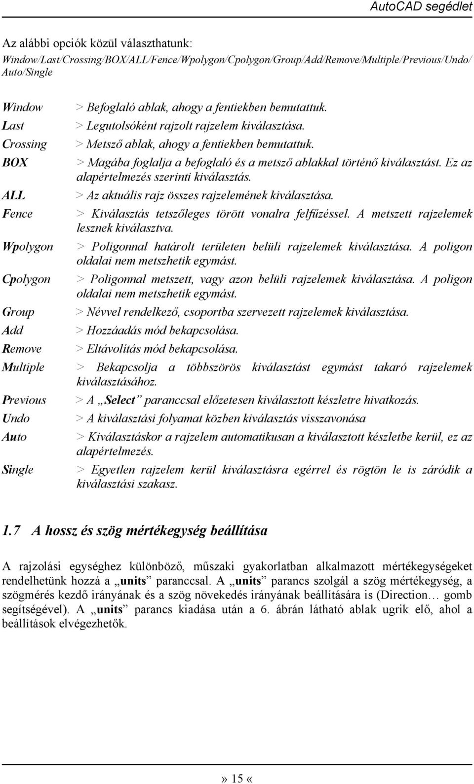 > Magába foglalja a befoglaló és a metsző ablakkal történő kiválasztást. Ez az alapértelmezés szerinti kiválasztás. > Az aktuális rajz összes rajzelemének kiválasztása.