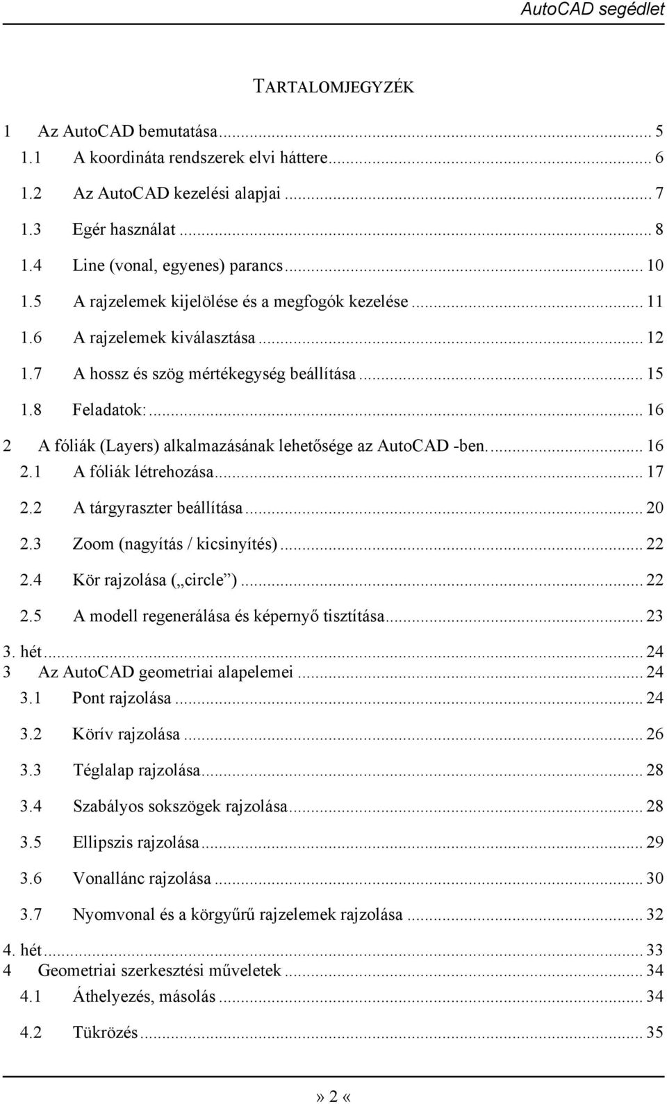 .. 16 2 A fóliák (Layers) alkalmazásának lehetősége az AutoCAD -ben... 16 2.1 A fóliák létrehozása... 17 2.2 A tárgyraszter beállítása... 20 2.3 Zoom (nagyítás / kicsinyítés)... 22 2.