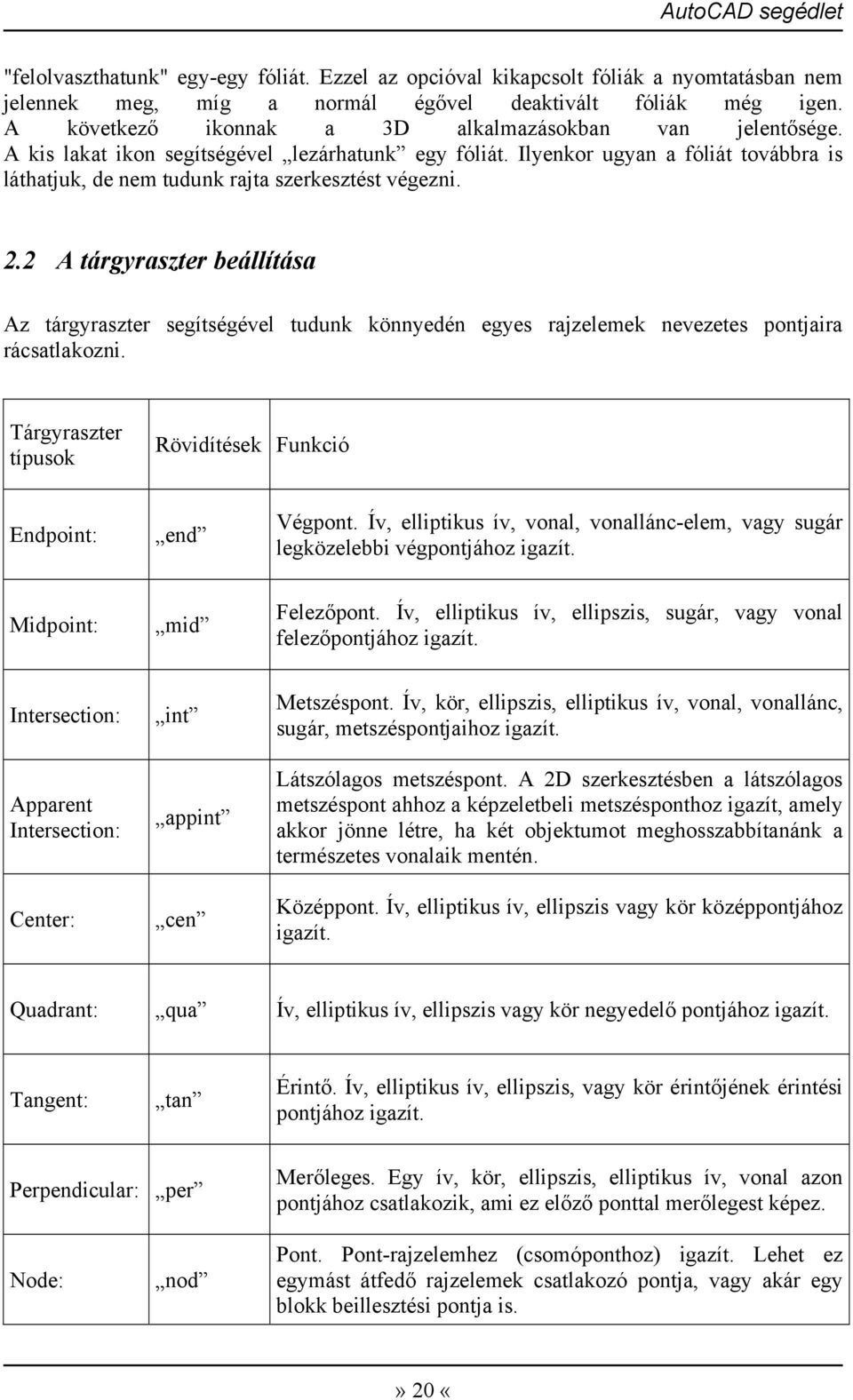 2.2 A tárgyraszter beállítása Az tárgyraszter segítségével tudunk könnyedén egyes rajzelemek nevezetes pontjaira rácsatlakozni. Tárgyraszter típusok Rövidítések Funkció Endpoint: end Végpont.