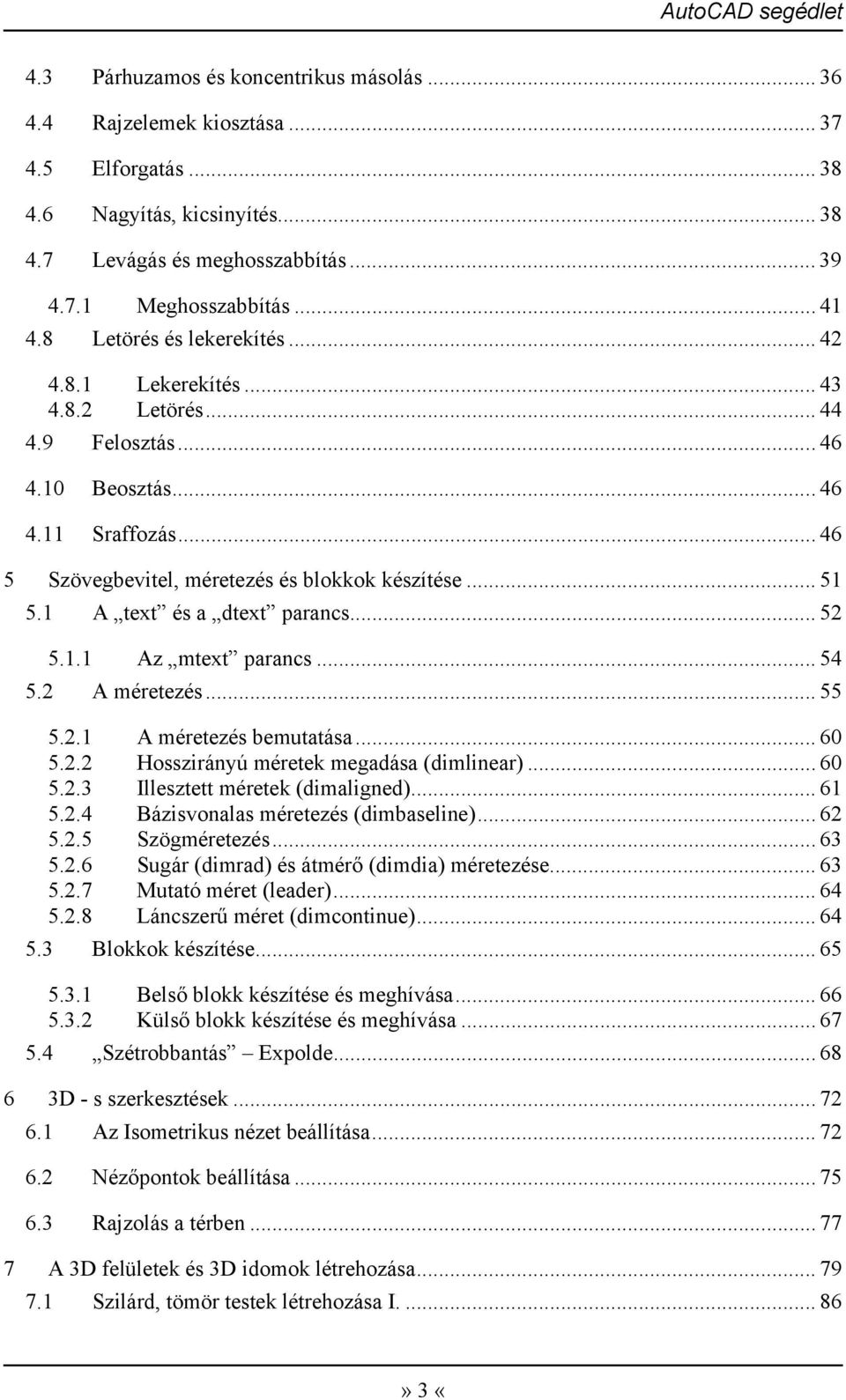 1 A text és a dtext parancs... 52 5.1.1 Az mtext parancs... 54 5.2 A méretezés... 55 5.2.1 A méretezés bemutatása... 60 5.2.2 Hosszirányú méretek megadása (dimlinear)... 60 5.2.3 Illesztett méretek (dimaligned).