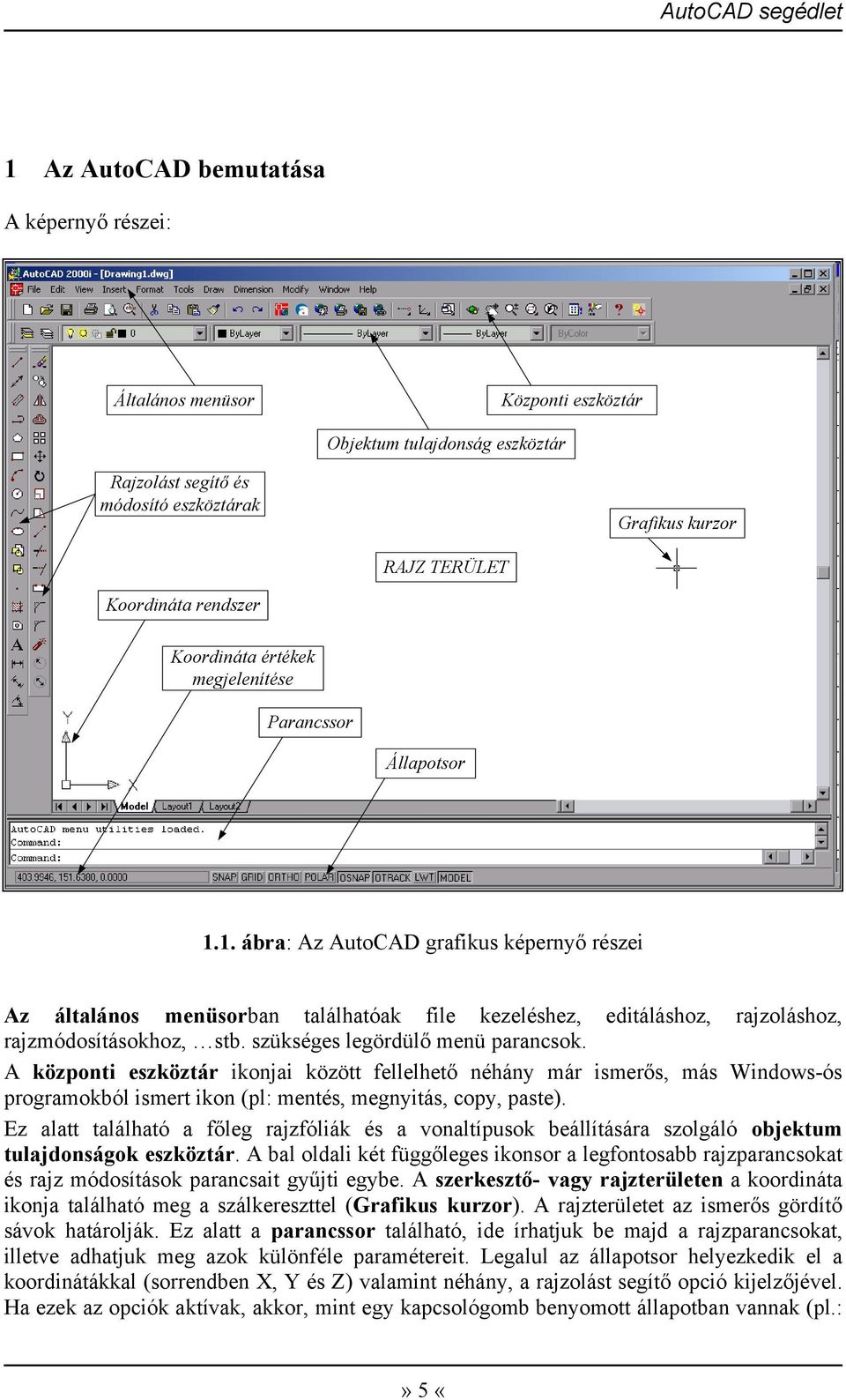 1. ábra: Az AutoCAD grafikus képernyő részei Az általános menüsorban találhatóak file kezeléshez, editáláshoz, rajzoláshoz, rajzmódosításokhoz, stb. szükséges legördülő menü parancsok.