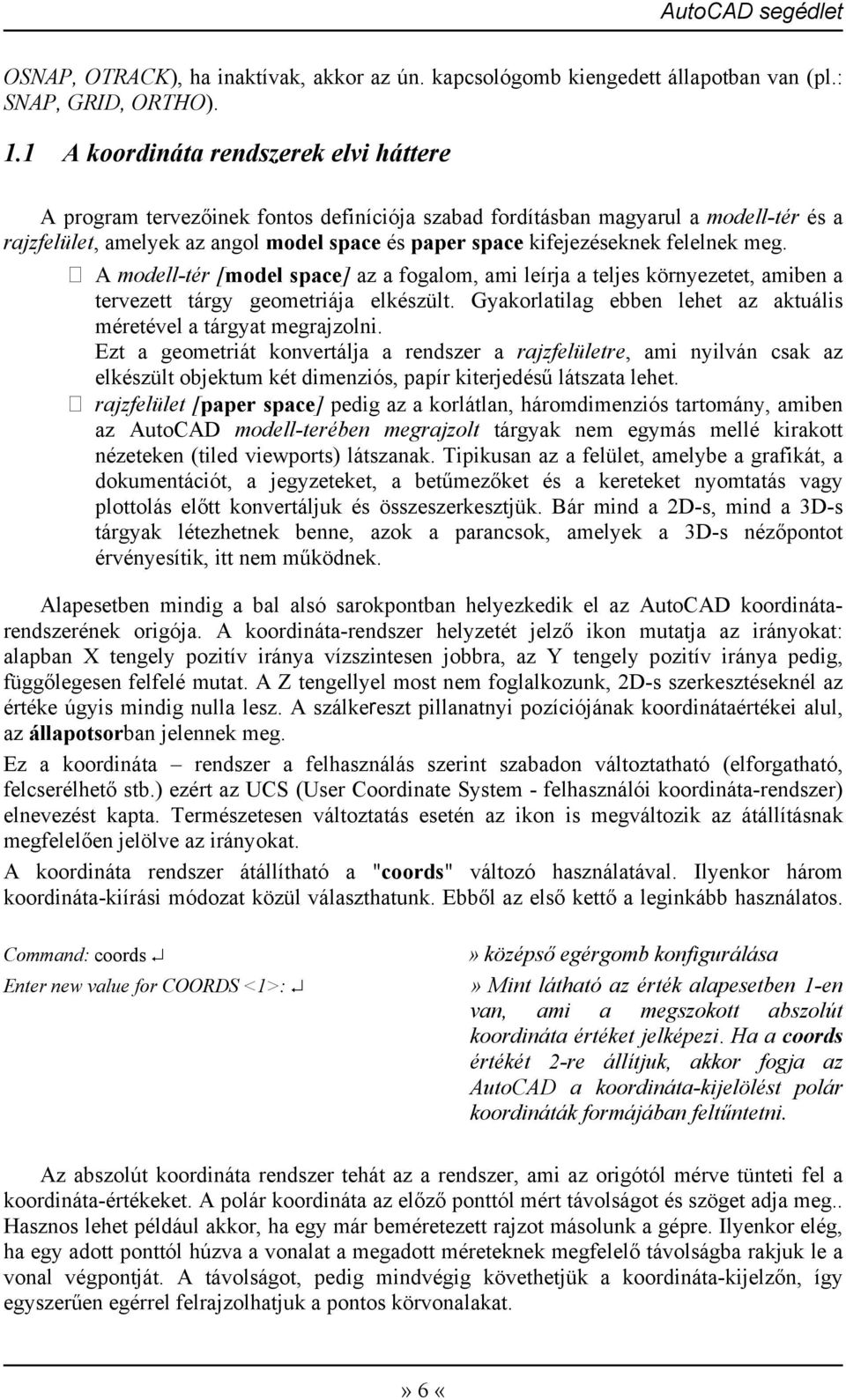 felelnek meg. A modell-tér [model space] az a fogalom, ami leírja a teljes környezetet, amiben a tervezett tárgy geometriája elkészült.