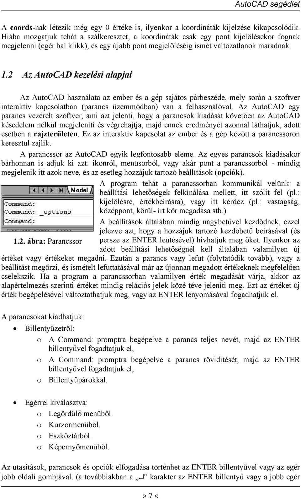 2 Az AutoCAD kezelési alapjai Az AutoCAD használata az ember és a gép sajátos párbeszéde, mely során a szoftver interaktív kapcsolatban (parancs üzemmódban) van a felhasználóval.