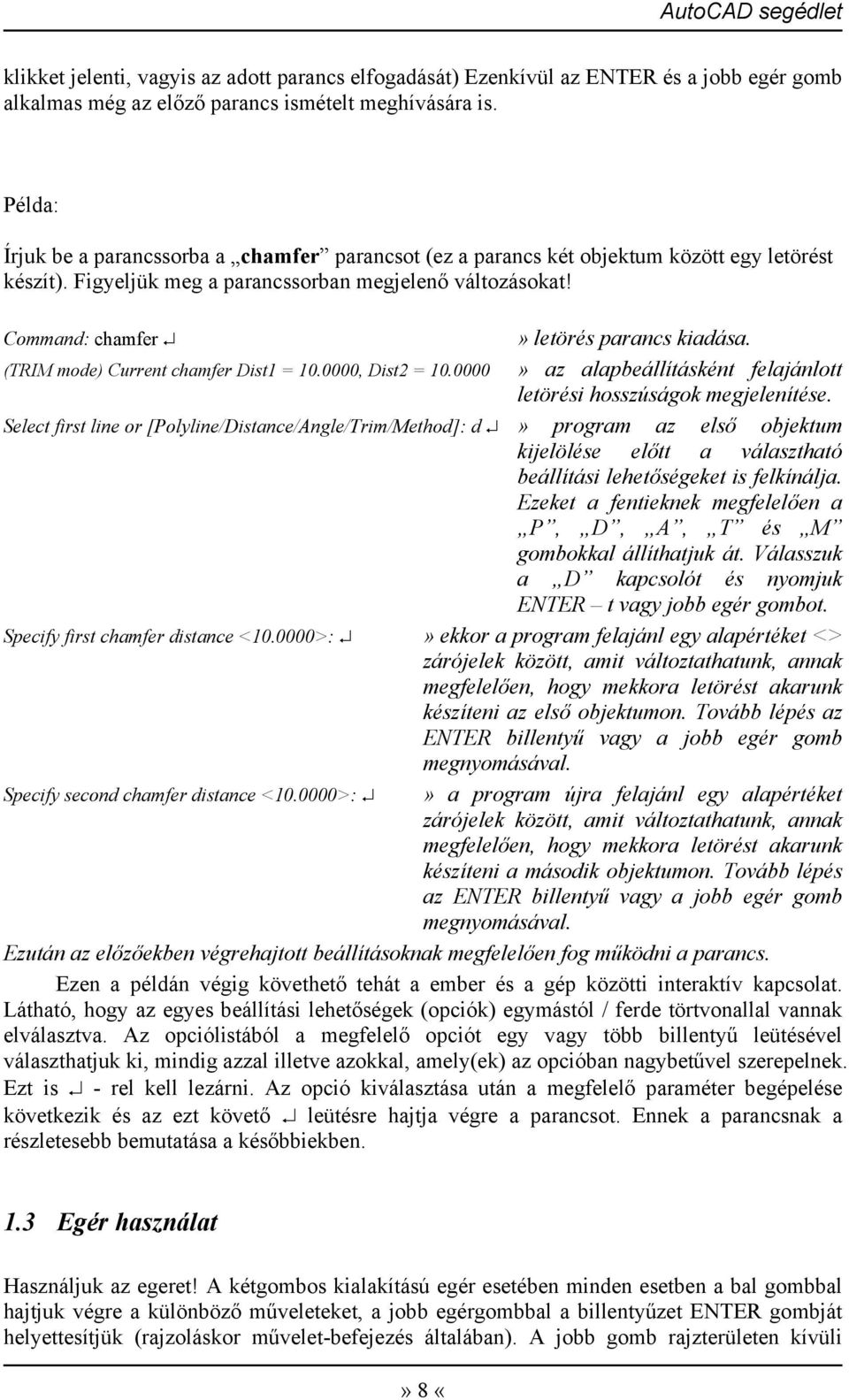 Command: chamfer» letörés parancs kiadása. (TRIM mode) Current chamfer Dist1 = 10.0000, Dist2 = 10.0000» az alapbeállításként felajánlott letörési hosszúságok megjelenítése.