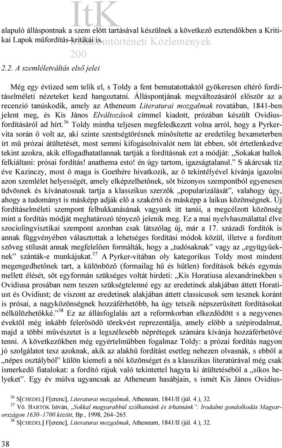 Álláspontjának megváltozásáról először az a recenzió tanúskodik, amely az Atheneum Literaturai mozgalmak rovatában, 1841-ben jelent meg, és Kis János Elváltozások címmel kiadott, prózában készült