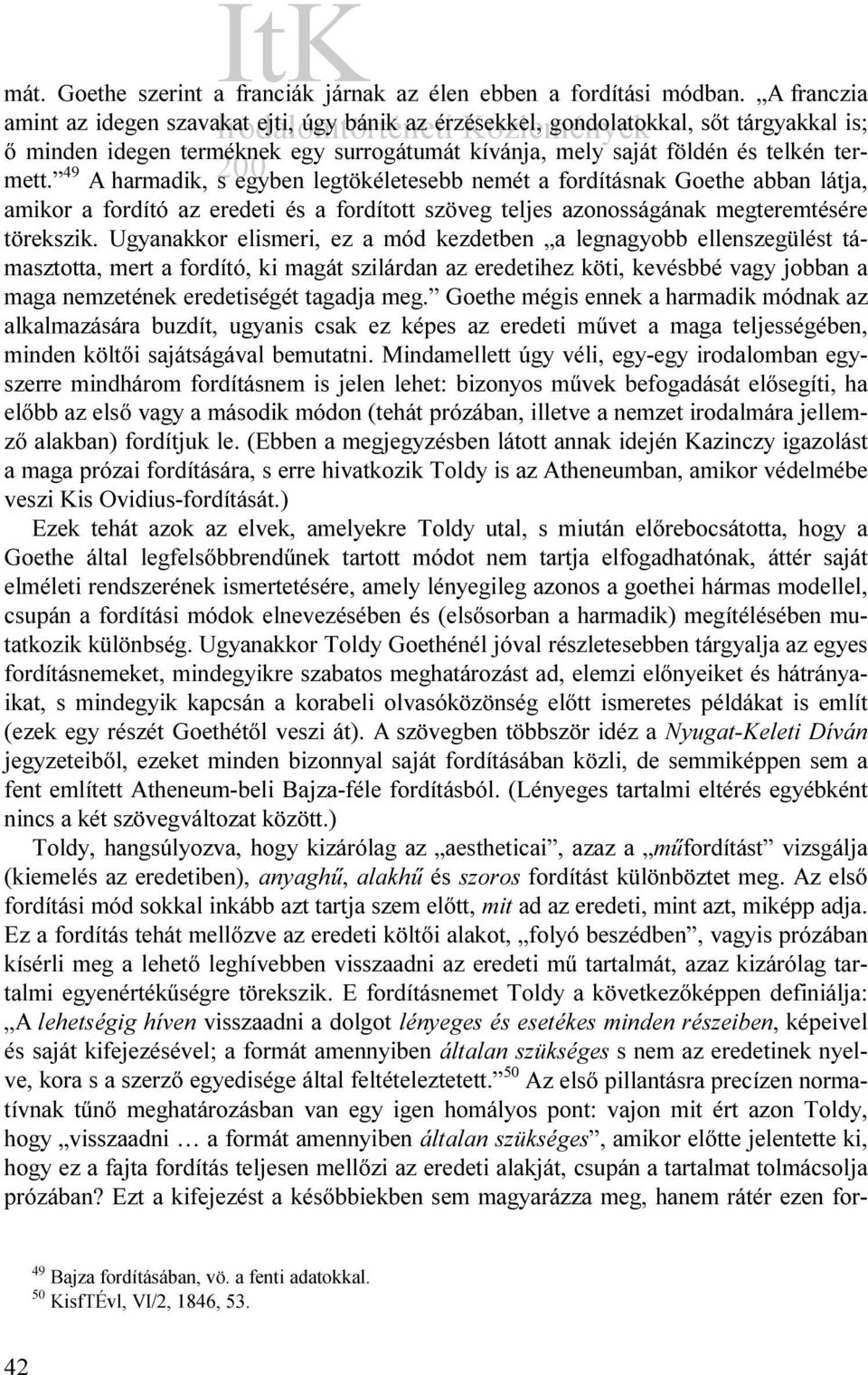 49 A harmadik, s egyben legtökéletesebb nemét a fordításnak Goethe abban látja, amikor a fordító az eredeti és a fordított szöveg teljes azonosságának megteremtésére törekszik.