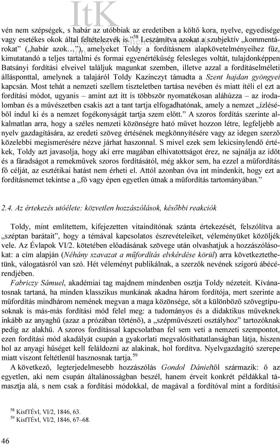 tulajdonképpen Batsányi fordítási elveivel találjuk magunkat szemben, illetve azzal a fordításelméleti állásponttal, amelynek a talajáról Toldy Kazinczyt támadta a Szent hajdan gyöngyei kapcsán.