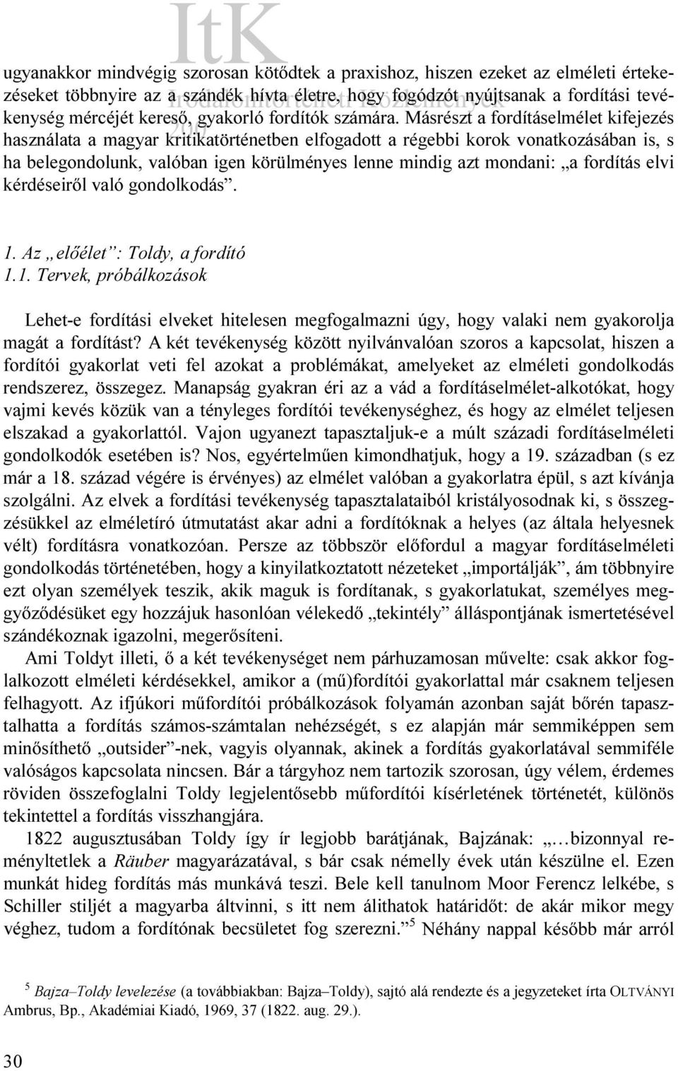 Másrészt a fordításelmélet kifejezés használata a magyar kritikatörténetben elfogadott a régebbi korok vonatkozásában is, s ha belegondolunk, valóban igen körülményes lenne mindig azt mondani: a