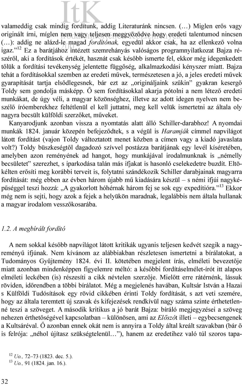 12 Ez a barátjához intézett szemrehányás valóságos programnyilatkozat Bajza részéről, aki a fordítások értékét, hasznát csak később ismerte fel, ekkor még idegenkedett tőlük a fordítási tevékenység