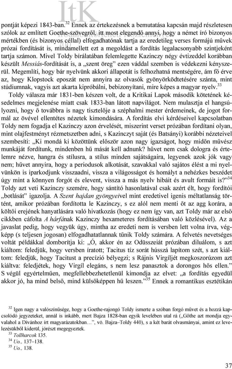 tartja az eredetileg verses formájú művek prózai fordítását is, mindamellett ezt a megoldást a fordítás legalacsonyabb szintjeként tartja számon.