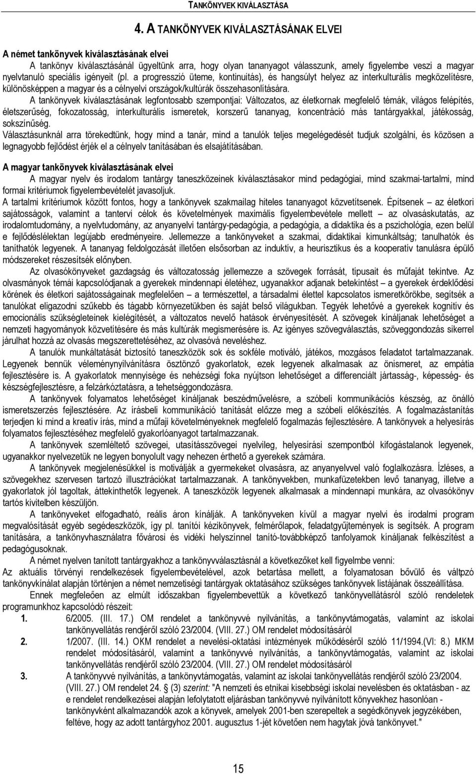 speciális igényeit (pl. a progresszió üteme, kontinuitás), és hangsúlyt helyez az interkulturális megközelítésre, különösképpen a magyar és a célnyelvi országok/kultúrák összehasonlítására.