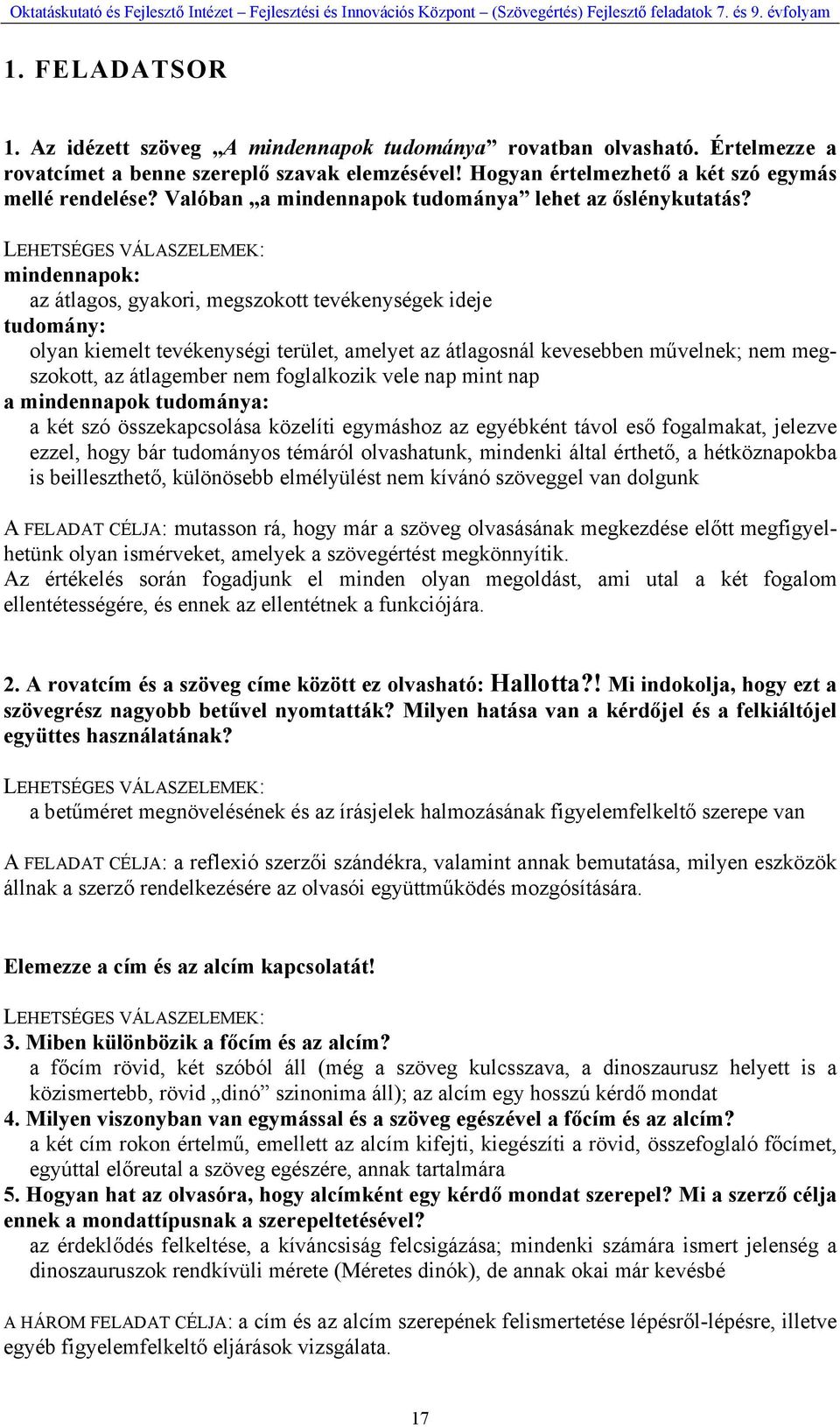 mindennapok: az átlagos, gyakori, megszokott tevékenységek ideje tudomány: olyan kiemelt tevékenységi terület, amelyet az átlagosnál kevesebben művelnek; nem megszokott, az átlagember nem foglalkozik