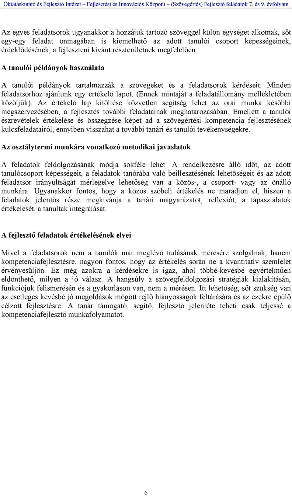 Minden feladatsorhoz ajánlunk egy értékelő lapot. (Ennek mintáját a feladatállomány mellékletében közöljük).