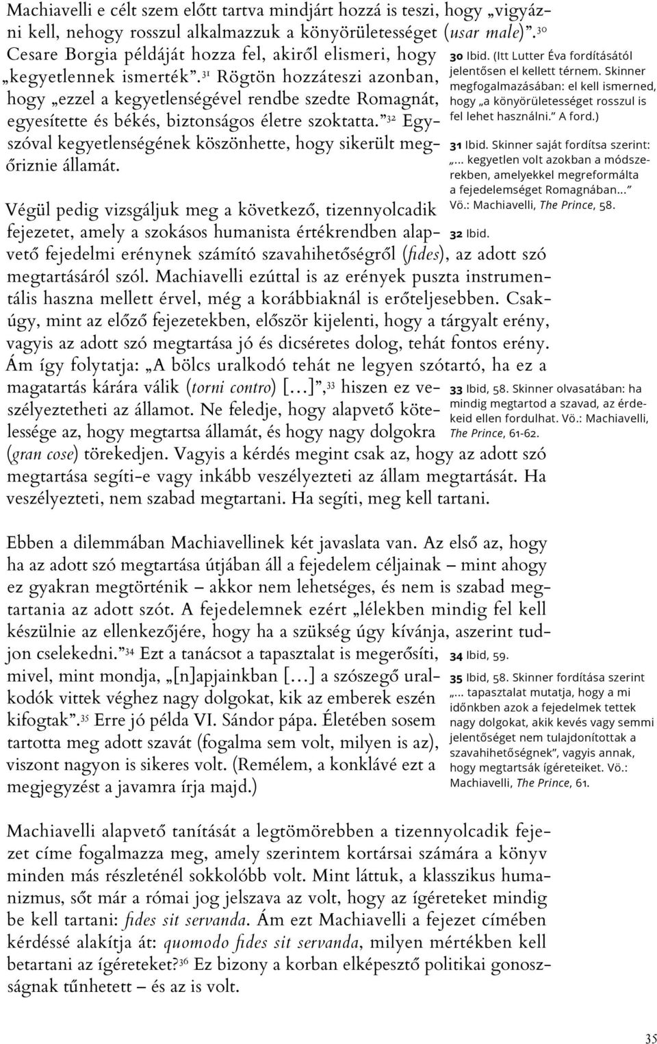 31 Rögtön hozzáteszi azonban, hogy ezzel a kegyetlenségével rendbe szedte Roma gnát, egyesítette és békés, biztonságos életre szoktatta.