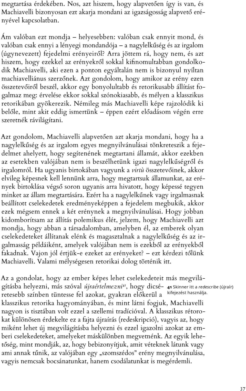 Arra jöttem rá, hogy nem, és azt hiszem, hogy ezekkel az erényekről sokkal kifinomultabban gondolkodik Machiavelli, aki ezen a ponton egyáltalán nem is bizonyul nyíltan machiavelliánus szerzőnek.