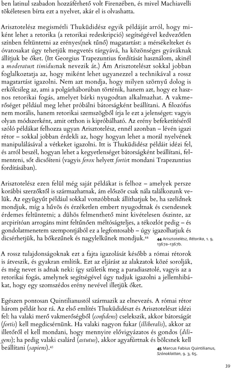 mérsékelteket és óvatosakat úgy tehetjük megvetés tárgyává, ha közönséges gyáváknak állítjuk be őket. (Itt Georgius Trapezuntius fordítását használom, akinél a moderatust timidusnak nevezik át.