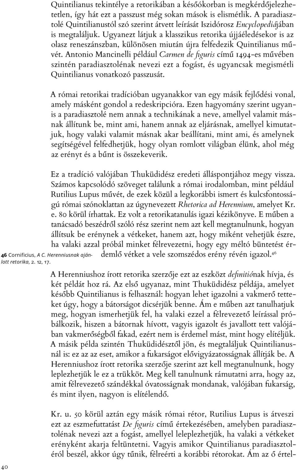 Ugyanezt látjuk a klasszikus retorika újjáéledésekor is az olasz reneszánszban, különösen miután újra felfedezik Quintilianus művét.