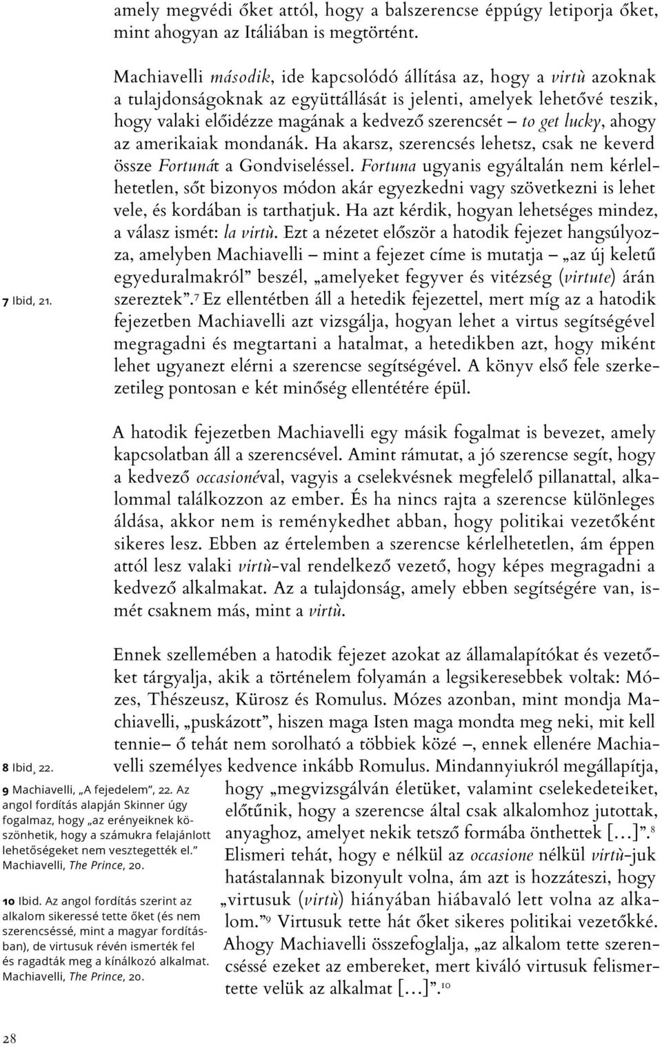 get lucky, ahogy az amerikaiak mondanák. Ha akarsz, szerencsés lehetsz, csak ne keverd össze Fortunát a Gondviseléssel.