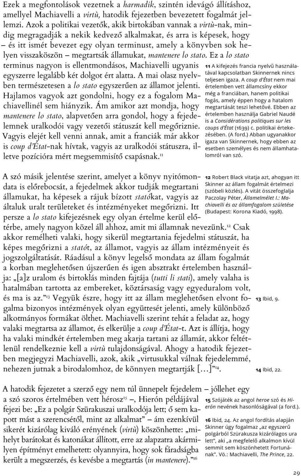 helyen visszaköszön megtartsák államukat, mantenere lo stato. Ez a lo stato terminus nagyon is ellentmondásos, Machiavelli ugyanis egyszerre legalább két dolgot ért alatta.