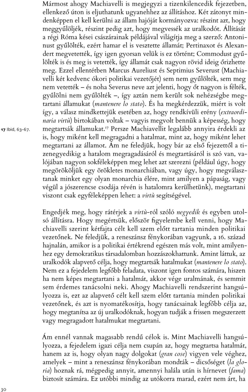 Állítását a régi Róma kései császárainak példájával világítja meg a szerző: Antoninust gyűlölték, ezért hamar el is vesztette államát; Pertinaxot és Alexandert megvetették, így igen gyorsan velük is