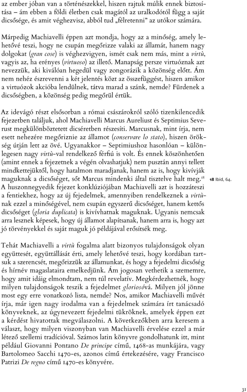 Márpedig Machiavelli éppen azt mondja, hogy az a minőség, amely lehetővé teszi, hogy ne csupán megőrizze valaki az államát, hanem nagy dolgokat (gran cose) is véghezvigyen, ismét csak nem más, mint a