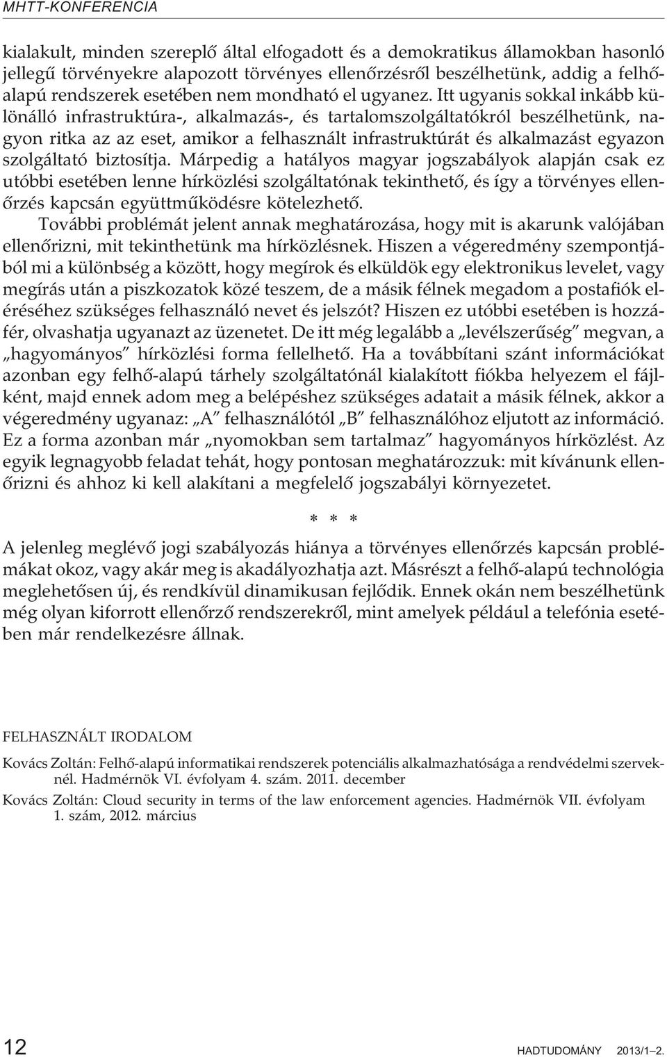 Itt ugyanis sokkal inkább különálló infrastruktúra-, alkalmazás-, és tartalomszolgáltatókról beszélhetünk, nagyon ritka az az eset, amikor a felhasznált infrastruktúrát és alkalmazást egyazon