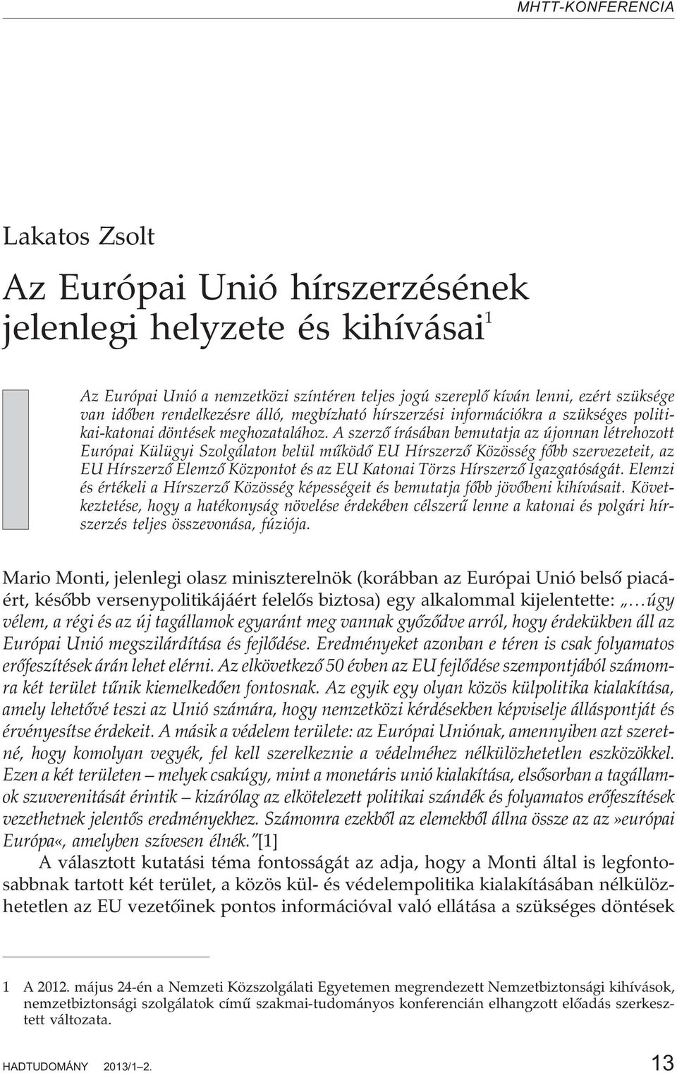 A szerzõ írásában bemutatja az újonnan létrehozott Európai Külügyi Szolgálaton belül mûködõ EU Hírszerzõ Közösség fõbb szervezeteit, az EU Hírszerzõ Elemzõ Központot és az EU Katonai Törzs Hírszerzõ