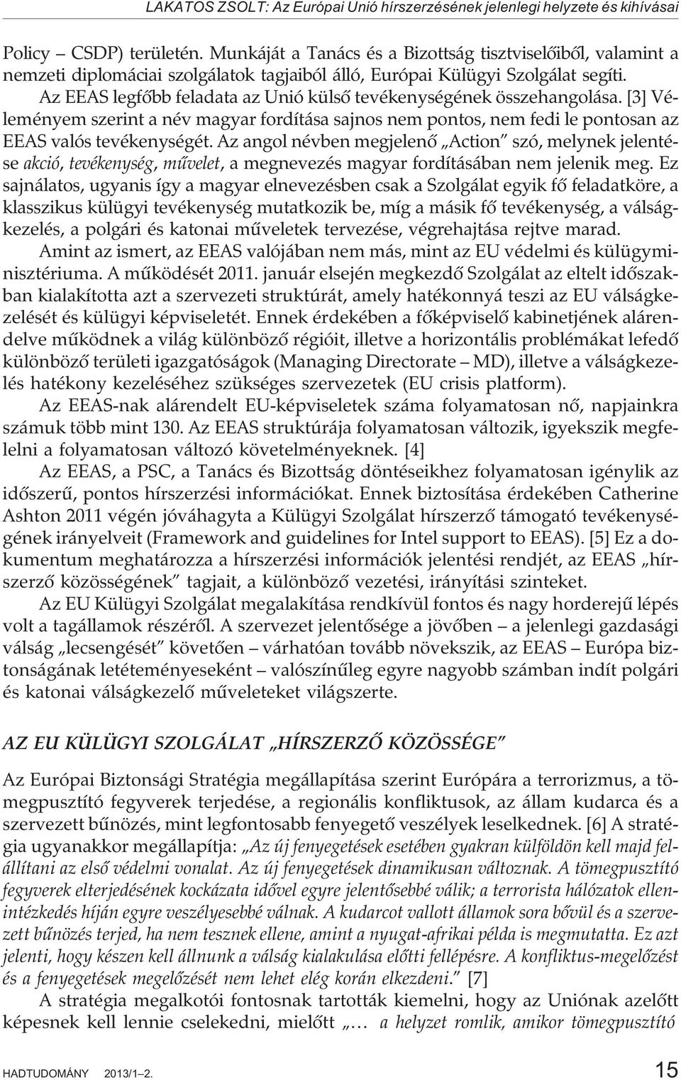 Az EEAS legfõbb feladata az Unió külsõ tevékenységének összehangolása. [3] Véleményem szerint a név magyar fordítása sajnos nem pontos, nem fedi le pontosan az EEAS valós tevékenységét.