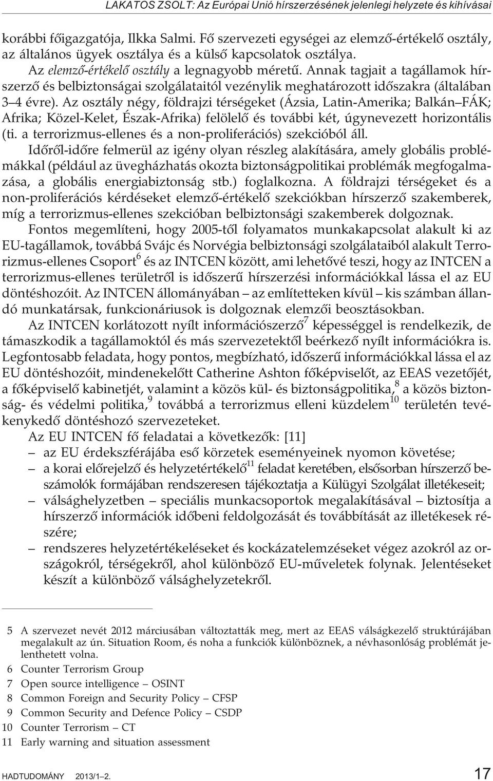 Annak tagjait a tagállamok hírszerzõ és belbiztonságai szolgálataitól vezénylik meghatározott idõszakra (általában 3 4 évre).