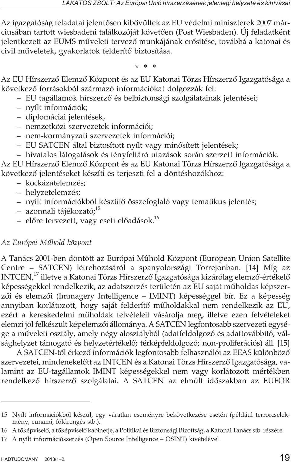 * * * Az EU Hírszerzõ Elemzõ Központ és az EU Katonai Törzs Hírszerzõ Igazgatósága a következõ forrásokból származó információkat dolgozzák fel: EU tagállamok hírszerzõ és belbiztonsági