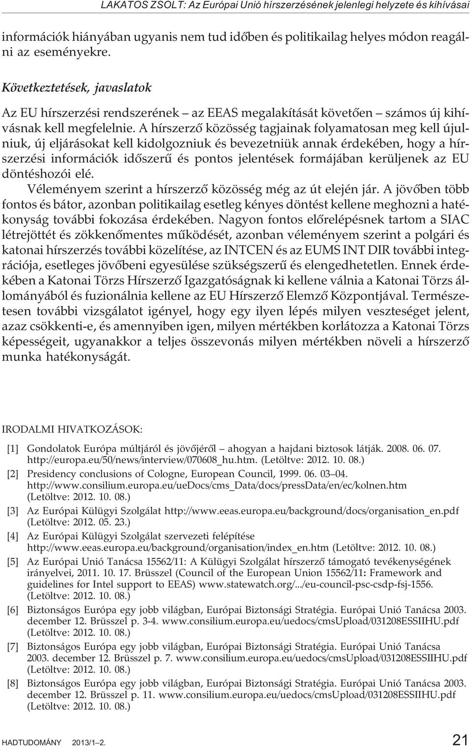 A hírszerzõ közösség tagjainak folyamatosan meg kell újulniuk, új eljárásokat kell kidolgozniuk és bevezetniük annak érdekében, hogy a hírszerzési információk idõszerû és pontos jelentések formájában